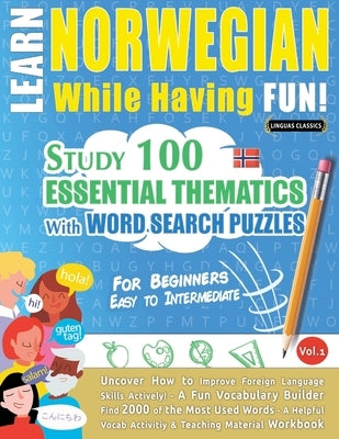 Learn Norwegian While Having Fun! - For Beginners: Easy to Intermediate - Study 100 Essential Thematics with Word Search Puzzles - Vol.1 by Linguas Classics