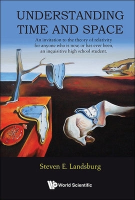Understanding Time and Space: An Invitation to the Theory of Relativity for Anyone Who Is Now, or Has Ever Been, an Inquisitive High School Student by Landsburg, Steven E.