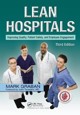 Lean Hospitals: Improving Quality, Patient Safety, and Employee Engagement, Third Edition by Graban, Mark