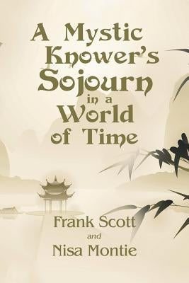 A Mystic Knower's Sojourn in a World of Time by Scott, Frank