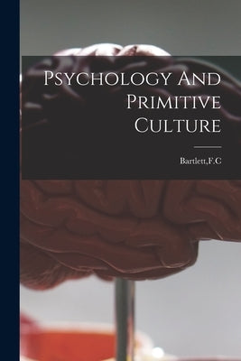 Psychology And Primitive Culture by Bartlett, F. C.