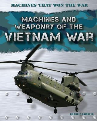 Machines and Weaponry of the Vietnam War by Samuels, Charlie