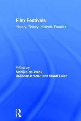 Film Festivals: History, Theory, Method, Practice by de Valck, Marijke