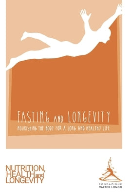 Fasting and Longevity: Nourishing the Body for a Long and Healthy Life by Foundation, Valter Longo