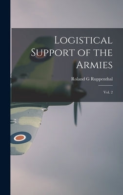 Logistical Support of the Armies: Vol. 2 by Ruppenthal, Roland G.