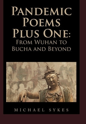 Pandemic Poems Plus One: From Wuhan to Bucha and Beyond by Sykes, Michael