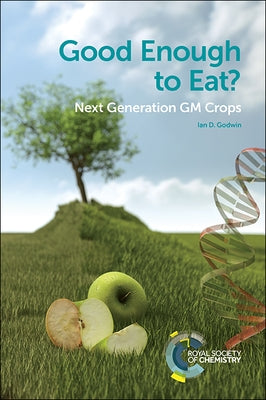 Good Enough to Eat?: Next Generation GM Crops by Godwin, Ian D.