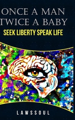 Once A Man Twice A Baby: Seek Liberty; Speak Life by Lawssoul