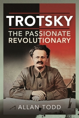 Trotsky, the Passionate Revolutionary by Todd, Allan