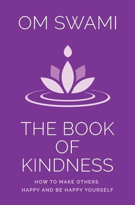 The Book of Kindness: How to Make Others Happy and Be Happy Yourself by Swami, Om