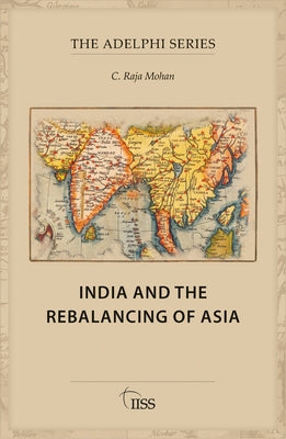 India and the Rebalancing of Asia by Mohan, C. Raja