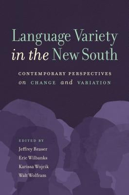 Language Variety in the New South: Contemporary Perspectives on Change and Variation by Reaser, Jeffrey