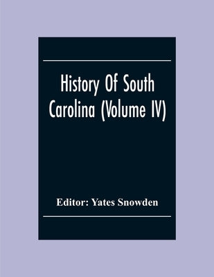 History Of South Carolina (Volume Iv) by Snowden, Yates