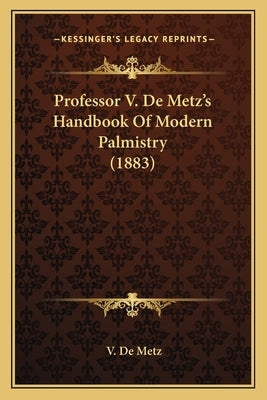Professor V. De Metz's Handbook Of Modern Palmistry (1883) by Metz, V. De