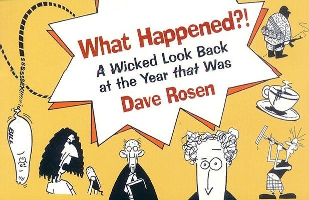 What Happened?!: A Wicked Look Back at the Year That Was by Rosen, Dave