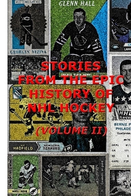 Stories From The Epic History Of NHL Hockey (Volume II) by Samworth, Tom