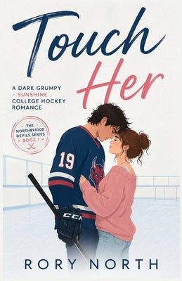 Touch Her: A Dark Grumpy × Sunshine College Hockey Romance (The Northbridge Devils Series Book 1) by North, Rory