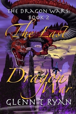 The Last Dragon War: The Dragon Wars: Book 2 by Ryan, Glenn T.