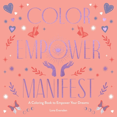 Color Empower Manifest: A Coloring Book to Empower Your Dreams by Eversden, Lona