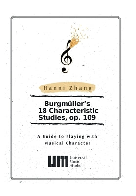 Burgmüller's 18 Characteristic Studies, Op. 109: A Guide to Playing with Music Character by Zhang, Hanni