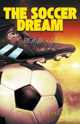 The Soccer Dream Book One by Lynch, Paul A.