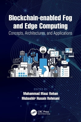 Blockchain-enabled Fog and Edge Computing: Concepts, Architectures and Applications: Concepts, Architectures and Applications by Rehan, Muhammad Maaz