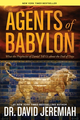 Agents of Babylon: What the Prophecies of Daniel Tell Us about the End of Days by Jeremiah, David