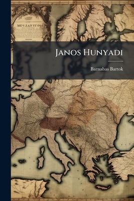 Janos Hunyadi by Bartok, Barnabas