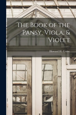 The Book of the Pansy, Viola, & Violet by Crane, Howard H.