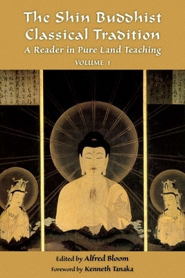 The Shin Buddhist Classical Tradition, Volume 1: A Reader in Pure Land Teaching by Bloom, Alfred