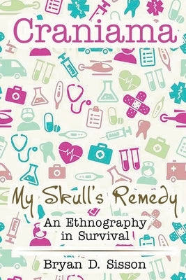 Craniama: My Skull's Remedy by Sisson, Bryan