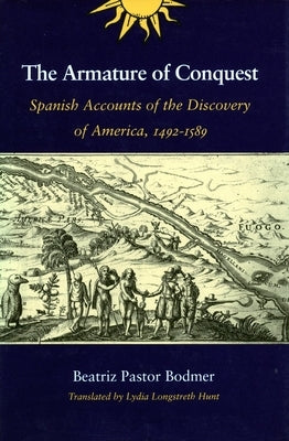 The Armature of Conquest: Spanish Accounts of the Discovery of America, 1492-1589 by Bodmer, Beatriz Pastor