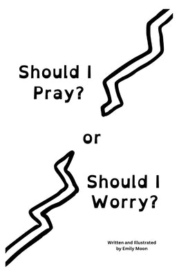Should I Pray? or Should I Worry? by Moon, Emily