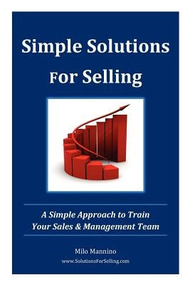 Simple Solutions For Selling: A Simple Approach to Train Your Sales & Management Team by Mannino, Milo