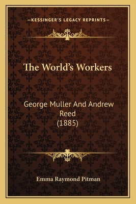 The World's Workers: George Muller And Andrew Reed (1885) by Pitman, Emma Raymond