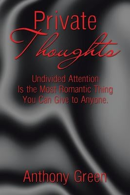 Private Thoughts: Undivided Attention Is the Most Romantic Thing You Can Give to Anyone. by Green, Anthony