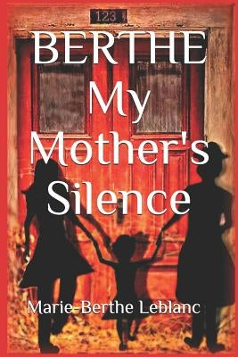 BERTHE My Mother's Silence: Autobiography by LeBlanc, Marie-Berthe