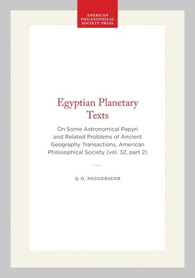 Egyptian Planetary Texts: On Some Astronomical Papyri and Related Problems of Ancient Geography Transactions, American Philosophical Society (Vol. 32, by Neugebauer, O.