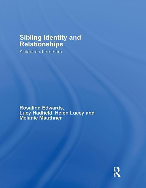Sibling Identity and Relationships: Sisters and Brothers by Edwards, Rosalind