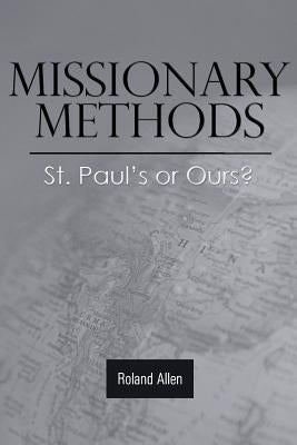 Missionary Methods: St. Paul's or Ours? by Allen, Roland