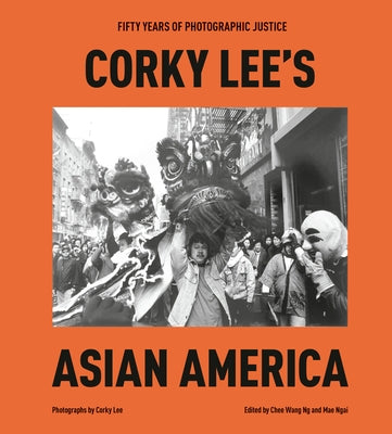 Corky Lee's Asian America: Fifty Years of Photographic Justice by Lee, Corky