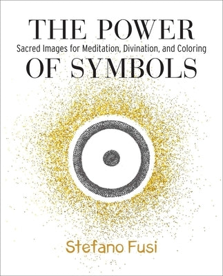 The Power of Symbols: Sacred Images for Meditation, Divination, and Coloring by Fusi, Stefano
