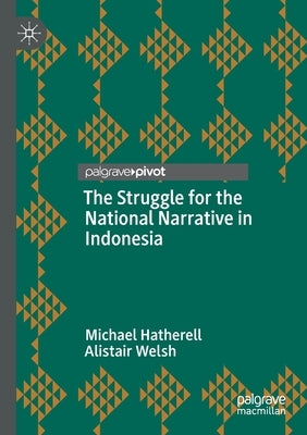 The Struggle for the National Narrative in Indonesia by Hatherell, Michael