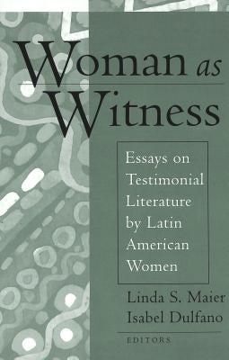 Woman as Witness: Essays on Testimonial Literature by Latin American Women by Maier, Linda S.