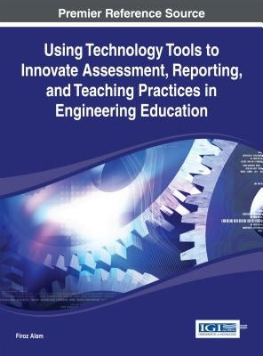 Using Technology Tools to Innovate Assessment, Reporting, and Teaching Practices in Engineering Education by Alam, Firoz