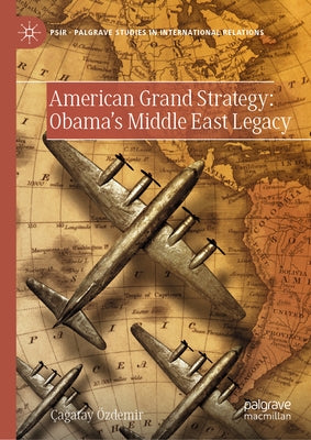 American Grand Strategy: Obama's Middle East Legacy by Özdemir, Çağatay