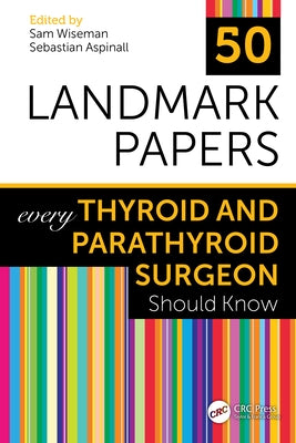 50 Landmark Papers every Thyroid and Parathyroid Surgeon Should Know by Wiseman, Sam