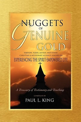 Nuggets of Genuine Gold: Experiencing the Spirit-Empowered Life -- A Treasury of Testimony and Teaching by King, Paul L.
