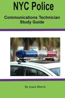NYC Police Communications Technician Study Guide by Morris, Lewis