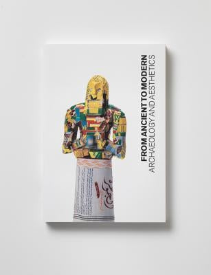 From Ancient to Modern: Archaeology and Aesthetics by Chi, Jennifer Y.
